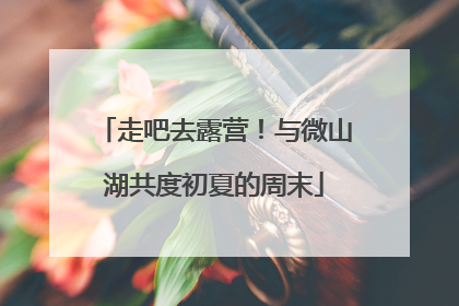 走吧去露营！与微山湖共度初夏的周末
