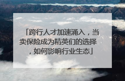 跨行人才加速涌入，当卖保险成为精英们的选择，如何影响行业生态
