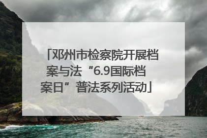 邓州市检察院开展档案与法“6.9国际档案日”普法系列活动