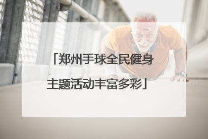 郑州手球全民健身主题活动丰富多彩