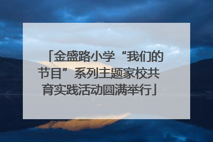 金盛路小学“我们的节目”系列主题家校共育实践活动圆满举行