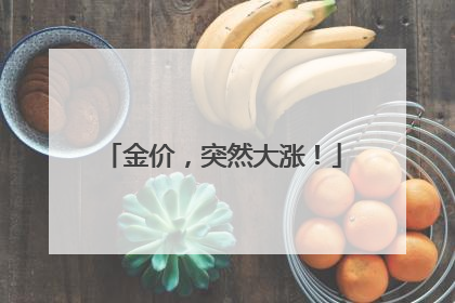 金价，突然大涨！