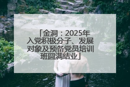 金洞：2025年入党积极分子、发展对象及预备党员培训班圆满结业