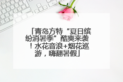 青岛方特“夏日缤纷消暑季”酷爽来袭！水花音浪+烟花巡游，嗨翻暑假