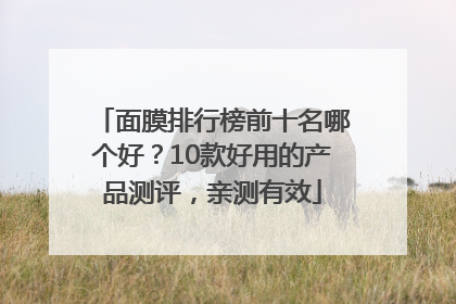 面膜排行榜前十名哪个好？10款好用的产品测评，亲测有效
