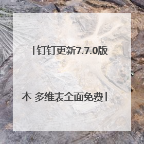 钉钉更新7.7.0版本 多维表全面免费