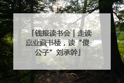 钱报读书会｜走读嘉业藏书楼，读“傻公子”刘承幹