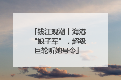 钱江观潮丨海港“娘子军”，超级巨轮听她号令