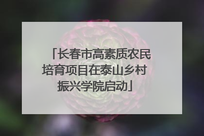 长春市高素质农民培育项目在泰山乡村振兴学院启动