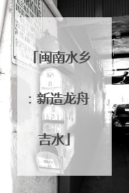 闽南水乡：新造龙舟吉水