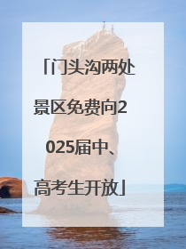 门头沟两处景区免费向2025届中、高考生开放