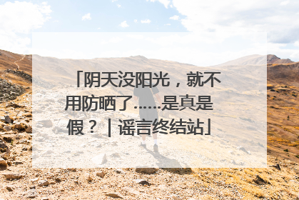 阴天没阳光，就不用防晒了……是真是假？｜谣言终结站