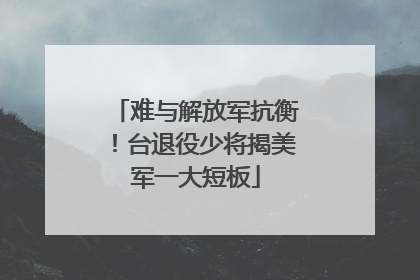 难与解放军抗衡！台退役少将揭美军一大短板
