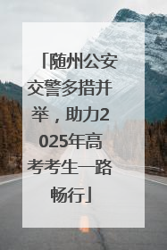 随州公安交警多措并举，助力2025年高考考生一路畅行