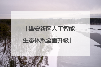 雄安新区人工智能生态体系全面升级