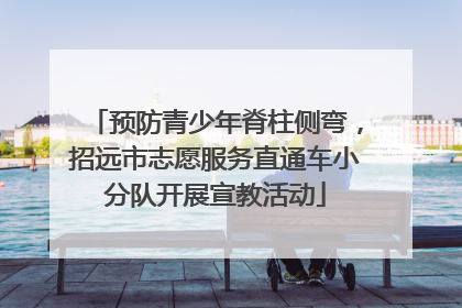 预防青少年脊柱侧弯，招远市志愿服务直通车小分队开展宣教活动