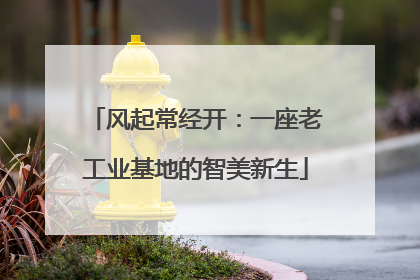 风起常经开：一座老工业基地的智美新生