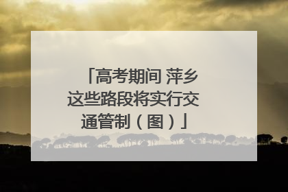 高考期间 萍乡这些路段将实行交通管制（图）