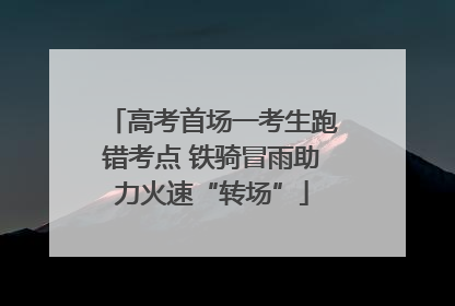 高考首场一考生跑错考点 铁骑冒雨助力火速“转场”