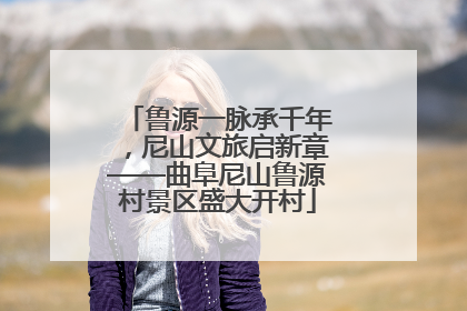 鲁源一脉承千年，尼山文旅启新章——曲阜尼山鲁源村景区盛大开村