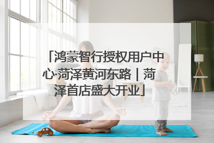 鸿蒙智行授权用户中心·菏泽黄河东路｜菏泽首店盛大开业
