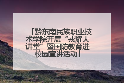 黔东南民族职业技术学院开展“戎耀大讲堂”暨国防教育进校园宣讲活动