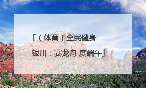 （体育）全民健身——银川：赛龙舟 度端午