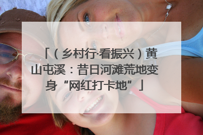 （乡村行·看振兴）黄山屯溪：昔日河滩荒地变身“网红打卡地”