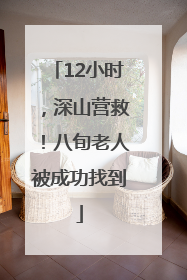 12小时，深山营救！八旬老人被成功找到