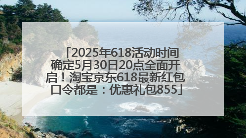 2025年618活动时间确定5月30日20点全面开启！淘宝京东618最新红包口令都是：优惠礼包855