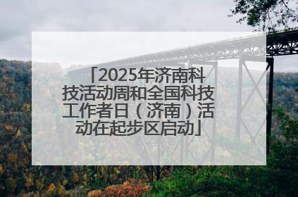 2025年济南科技活动周和全国科技工作者日（济南）活动在起步区启动