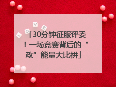 30分钟征服评委！一场竞赛背后的“政”能量大比拼