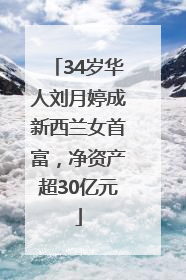34岁华人刘月婷成新西兰女首富，净资产超30亿元