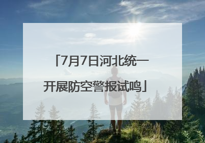 7月7日河北统一开展防空警报试鸣