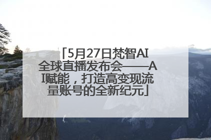 5月27日梵智AI全球直播发布会——AI赋能，打造高变现流量账号的全新纪元