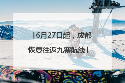 6月27日起，成都恢复往返九寨航线