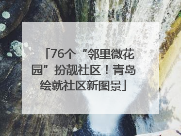 76个“邻里微花园”扮靓社区！青岛绘就社区新图景