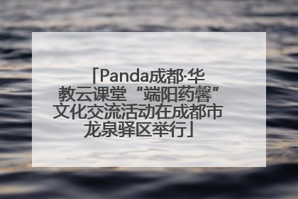 Panda成都·华教云课堂“端阳药馨”文化交流活动在成都市龙泉驿区举行